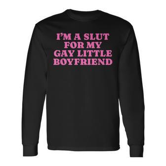 I'm A Slut For My Gay Little Boyfriend Gag Long Sleeve T-Shirt | Mazezy