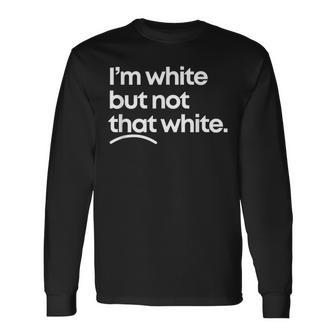 I'm White But Not That White Meme Quote Long Sleeve T-Shirt - Thegiftio UK