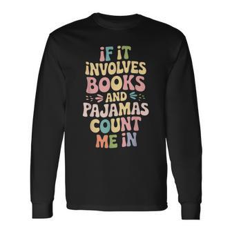If It Involves Books And Pajamas Count Me In Long Sleeve T-Shirt - Thegiftio UK