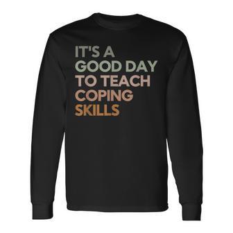 It's A Good Day To Teach Coping Skills School Counselor Long Sleeve T-Shirt - Thegiftio UK