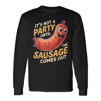 It's Not A Party Until The Sausage Comes Out Long Sleeve T-Shirt - Thegiftio UK