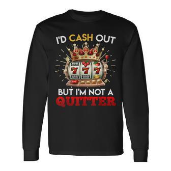 Jackpot Lover I'd Cash Out But I'm Not A Quitter Long Sleeve T-Shirt - Thegiftio UK