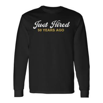 Just Hired 50 Years Ago 50Th Work Anniversary Employee Long Sleeve T-Shirt | Mazezy