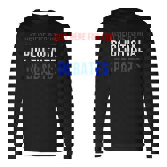 Just Here For The Political Debates Family Reunion Joke Long Sleeve T-Shirt | Mazezy