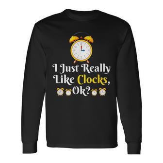 I Just Really Like Clock Ok Clock Lover Long Sleeve T-Shirt - Thegiftio UK