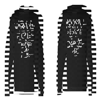 La Gente Normal Me Asusta Cita Divertida Camiseta de manga larga - Regaloses