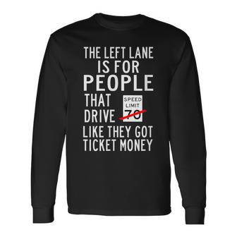 The Left Lane Is For People That Drive Like They Got Ticket Long Sleeve T-Shirt - Monsterry
