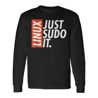 Linux Just Sodo It Coding & Nerd Pride Sudo Style Humor Long Sleeve T-Shirt - Thegiftio UK
