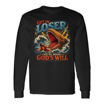 Get In Loser We're Doing God's Will Religion Long Sleeve T-Shirt - Monsterry