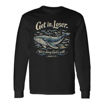 Get In Loser We’Re Doing God’S Will Jonah 1 Long Sleeve T-Shirt - Thegiftio