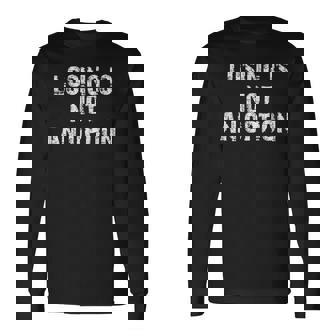 Losing Is Not An Option 長袖Tシャツ - Kawaiitshirt