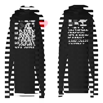 I Love My Handsome Boyfriend So Please Stay Away From Me Long Sleeve T-Shirt | Mazezy