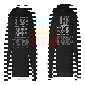 I Love The Last Day Of State Testing Teachers Students Long Sleeve T-Shirt | Seseable CA