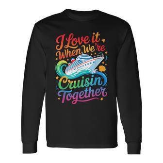 I Love It When We Are Cruisin Together Family Cruise Long Sleeve T-Shirt - Thegiftio