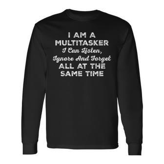 I Am A Multitasker I Can Listen Ignore & Forget Saying Long Sleeve T-Shirt | Mazezy