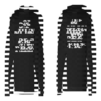 One Million Beers Please Long Sleeve T-Shirt - Thegiftio