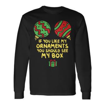 If Like My Ornaments You Should See My Box Christmas Humor Long Sleeve T-Shirt - Monsterry