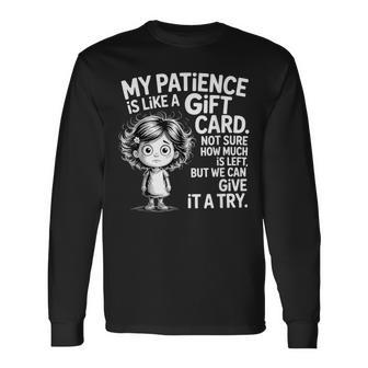 My Patience Is Like A Card Not Sure How Quotes Long Sleeve T-Shirt - Thegiftio UK