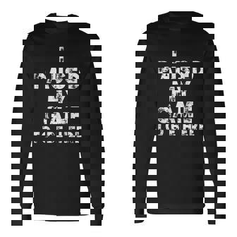 I Paused My Game To Be Here Gamer Nerd Geek Games 長袖Tシャツ - Kawaiitshirt