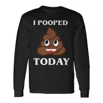 I Pooped Today T Adult Humor Long Sleeve T-Shirt - Thegiftio UK