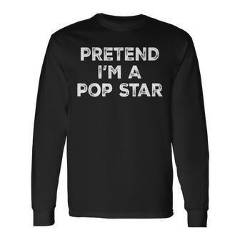 Pretend I'm A Pop Star Lazy Halloween Costume Long Sleeve T-Shirt - Thegiftio