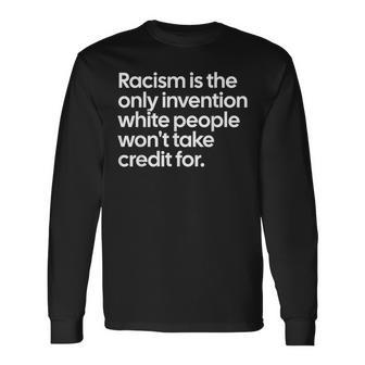 Racism Is The Only Invention White People Won't Take Credit Long Sleeve T-Shirt - Monsterry
