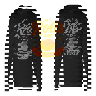 My Rolls Are Homemade Thanksgiving Baking Family Dinner Long Sleeve T-Shirt | Mazezy