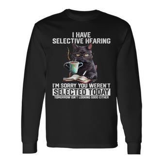 I Have Selective Hearing Sarcasm Humor Saying Cat Long Sleeve T-Shirt - Thegiftio UK