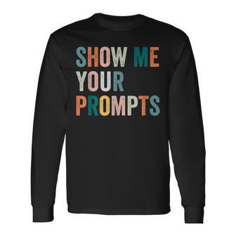 Show Me Your Prompts Artificial Intelligence Ai Long Sleeve T-Shirt - Thegiftio UK