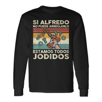 Si Alfredo No Puede Arreglarlo Estamos Jodidos Alfredo Camiseta de manga larga - Regaloses
