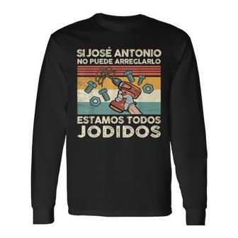 Si José Antonio No Puede Arreglarlo Estamos Jodidos Camiseta de manga larga - Regaloses