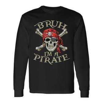 Skull And Crossbones Bruh I'm A Pirate Long Sleeve T-Shirt - Thegiftio