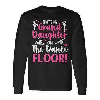 That's My Granddaughter On The Dance Floor Grandparents Long Sleeve T-Shirt - Thegiftio