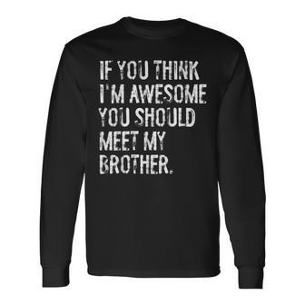 If You Think I'm Awesome You Should Meet My Brother Long Sleeve T-Shirt - Thegiftio UK
