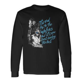 Throw Me To The Wolves And I'll Come Back Leading The Pack Long Sleeve T-Shirt - Thegiftio UK