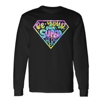 Tie Dye Be Your Own Super Hero Motivational Quotes Long Sleeve T-Shirt - Monsterry