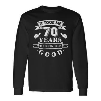 It Took Me 70 Years To Look This Good 70Th Birthday Long Sleeve T-Shirt - Thegiftio UK