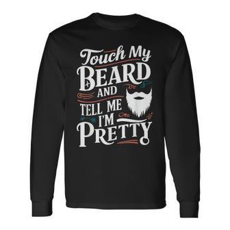 Touch My Beard And Tell Me I'm Pretty Bearded Father Dad Men Long Sleeve T-Shirt - Thegiftio