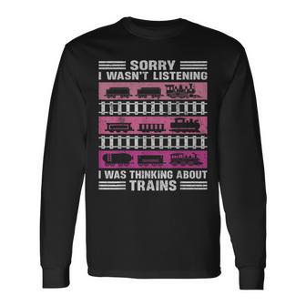 Train Lover Sorry I Wasn't Listening I Thinking About Trains Long Sleeve T-Shirt - Thegiftio UK