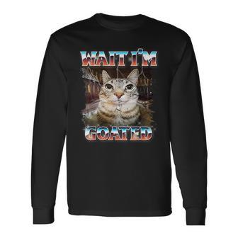 Wait I'm Goated Cat Silly Cat Meme Long Sleeve T-Shirt - Thegiftio UK