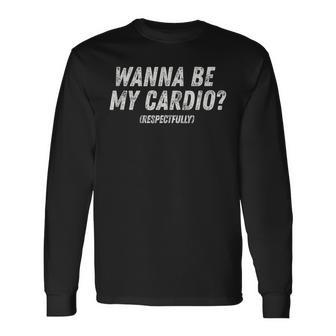 Wanna Be My Cardio Respectfully Workout Fitness Gym Long Sleeve T-Shirt - Monsterry