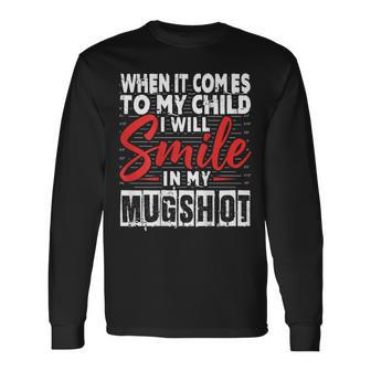 When It Comes To My Child I Will Smile In My Hot Long Sleeve T-Shirt - Thegiftio UK