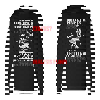 Who Needs A Circus 面白い透析 看護師 血液透析技術 長袖Tシャツ - Kawaiitshirt