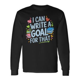 I Can Write A Goal For That Sped Teacher Special Ed Long Sleeve T-Shirt - Monsterry