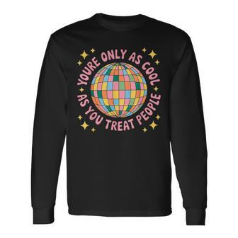 You're Only As Cool As You Treat People Long Sleeve T-Shirt | Seseable CA