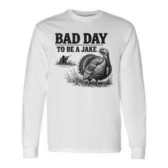 Bad Day To Be A Jake Turkey Hunting Hunter Humor Long Sleeve T-Shirt | Mazezy
