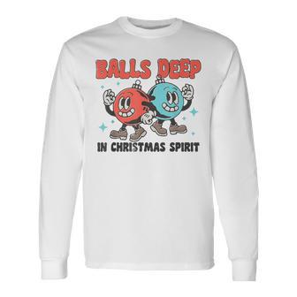 Balls Deep In Christmas Spirit Balls Christmas Saying Long Sleeve T-Shirt - Thegiftio