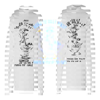 Born To Dilly Dally Forced To Pick Up The Pace Goose Raccoon Long Sleeve T-Shirt | Seseable UK