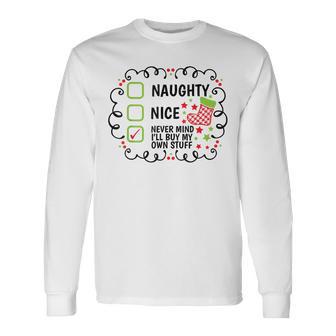 Christmas List Nice Naughty Never Mind I'll Buy My Own Stuff Long Sleeve T-Shirt - Thegiftio UK