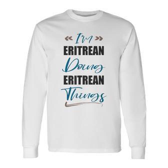 I Am Eritrean Doing Eritrean Things Eritrea Lover Long Sleeve T-Shirt | Mazezy